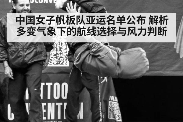 中国女子帆板队亚运名单公布 解析多变气象下的航线选择与风力判断